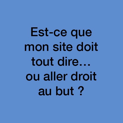 Tout dire ou aller à l’essentiel